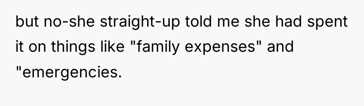 but no-she straight-up told me she had spent it on...