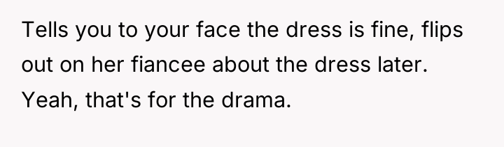 Tells you to your face the dress is fine, flips...
