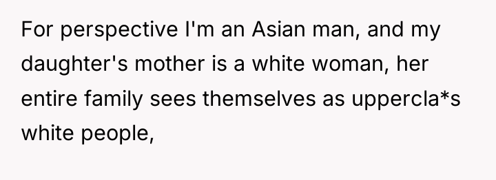 For perspective I'm an Asian man, and my daughter's mother...