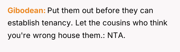 Gibodean Put them out before they can establish tenancy. Let...