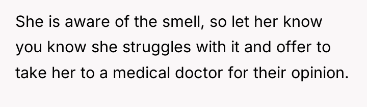 She is aware of the smell, so let her know...
