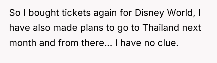 So I bought tickets again for Disney World, I have...
