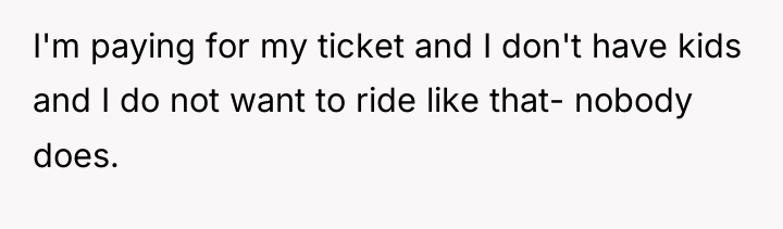 I'm paying for my ticket and I don't have kids...