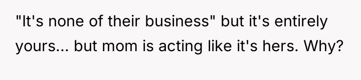 "It's none of their business" but it's entirely yours... but...