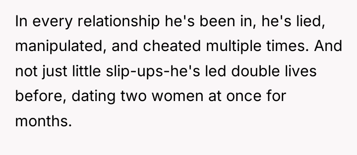 In every relationship he's been in, he's lied, manipulated, and...