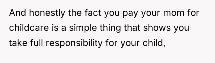 And honestly the fact you pay your mom for childcare...