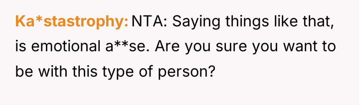 Ka*stastrophy NTA: Saying things like that, is emotional a**se. Are...