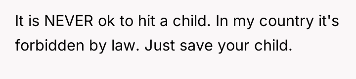 It is NEVER ok to hit a child. In my...