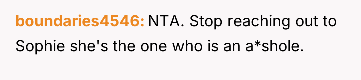 boundaries4546 NTA. Stop reaching out to Sophie she's the one...