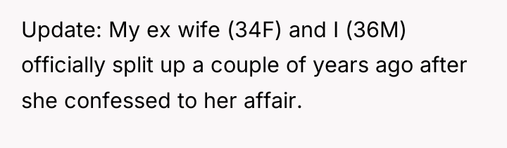 Update: My ex wife (34F) and I (36M) officially split...