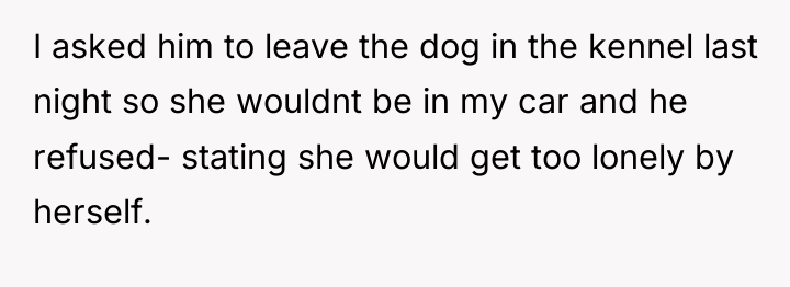 I asked him to leave the dog in the kennel...