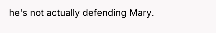 he's not actually defending Mary.