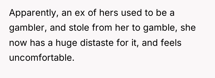 Apparently, an ex of hers used to be a gambler,...
