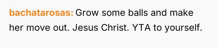 bachatarosas Grow some balls and make her move out. Jesus...