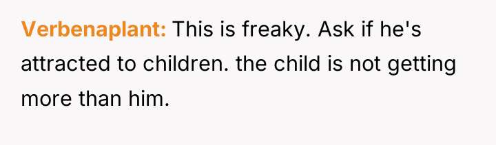 Verbenaplant This is freaky. Ask if he's attracted to children....