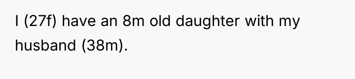 I (27f) have an 8m old daughter with my husband...