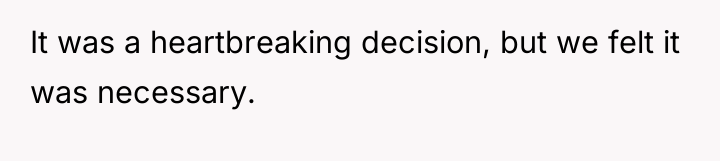It was a heartbreaking decision, but we felt it was...