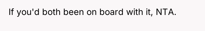 If you'd both been on board with it, NTA.