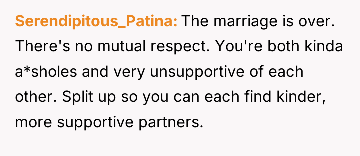 Serendipitous_Patina The marriage is over. There's no mutual respect. You're...