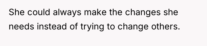 She could always make the changes she needs instead of...