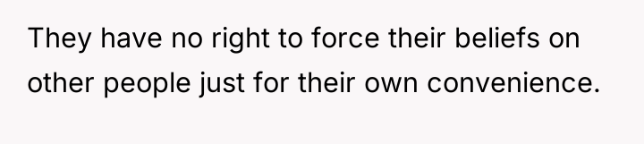 They have no right to force their beliefs on other...