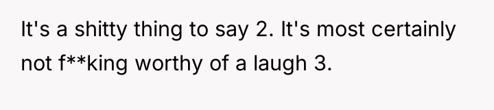 It's a shitty thing to say 2. It's most certainly...