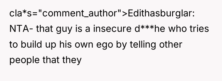 cla*s="comment_author">Edithasburglar: NTA- that guy is a insecure d***he who tries...