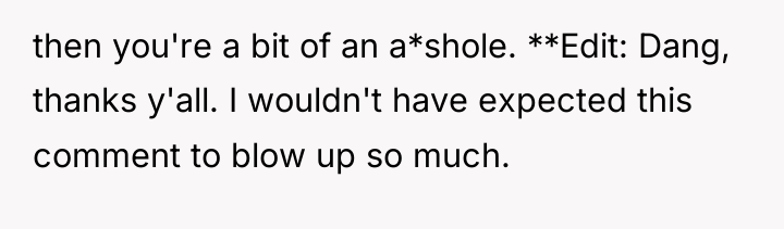 then you're a bit of an a*shole. **Edit: Dang, thanks...