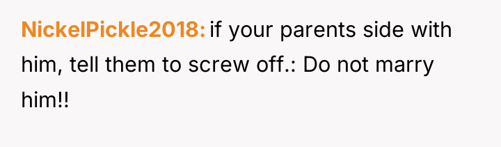NickelPickle2018 if your parents side with him, tell them to...