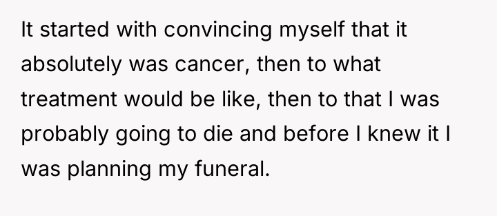 It started with convincing myself that it absolutely was cancer,...