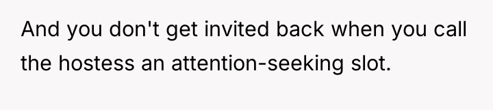 And you don't get invited back when you call the...