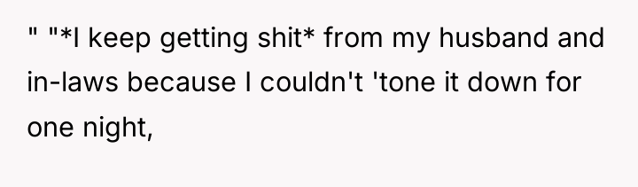 " "*I keep getting shit* from my husband and in-laws...