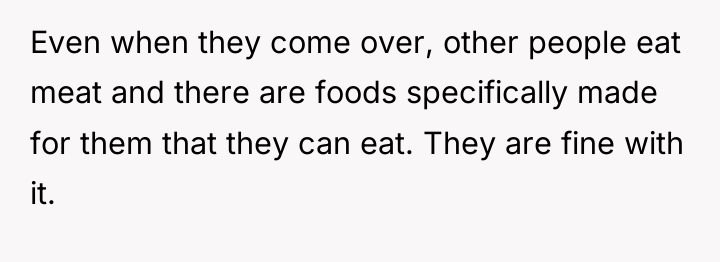 Even when they come over, other people eat meat and...
