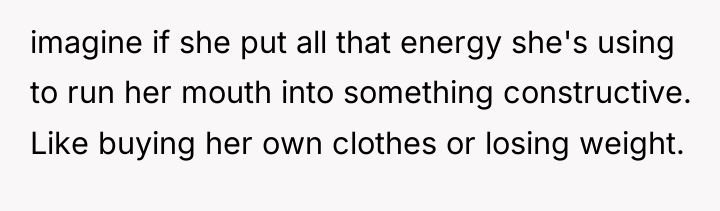 imagine if she put all that energy she's using to...