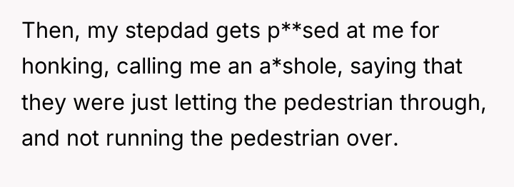 Then, my stepdad gets p**sed at me for honking, calling...