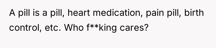A pill is a pill, heart medication, pain pill, birth...