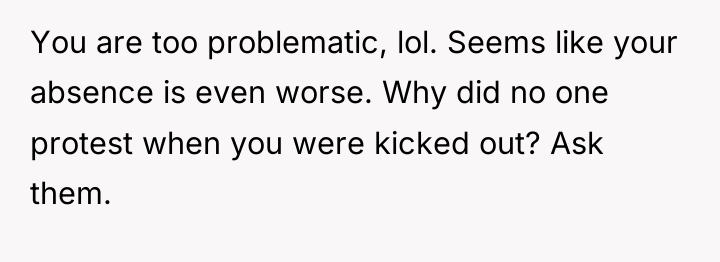 You are too problematic, lol. Seems like your absence is...