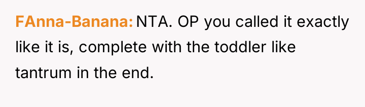 FAnna-Banana NTA. OP you called it exactly like it is,...