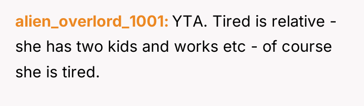 alien_overlord_1001 YTA. Tired is relative - she has two kids...