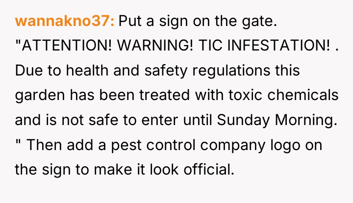 wannakno37 Put a sign on the gate. "ATTENTION! WARNING! TIC...