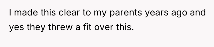 I made this clear to my parents years ago and...