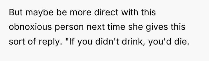 But maybe be more direct with this obnoxious person next...