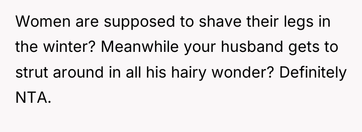 Women are supposed to shave their legs in the winter?...