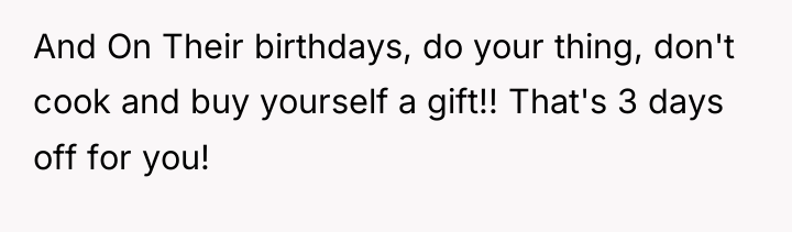 And On Their birthdays, do your thing, don't cook and...