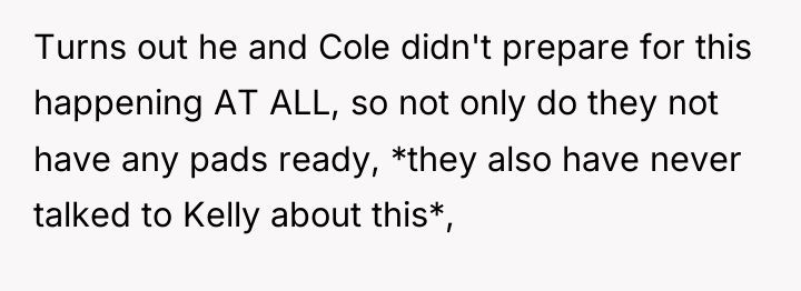 Turns out he and Cole didn't prepare for this happening...
