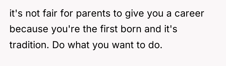 it's not fair for parents to give you a career...