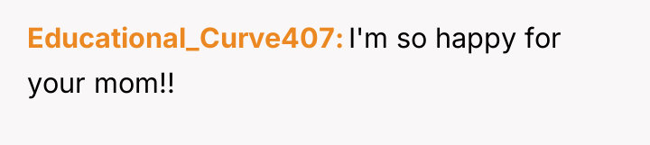 Educational_Curve407 I'm so happy for your mom!!