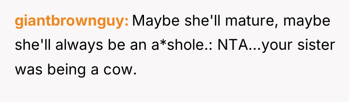 giantbrownguy Maybe she'll mature, maybe she'll always be an a*shole.:...