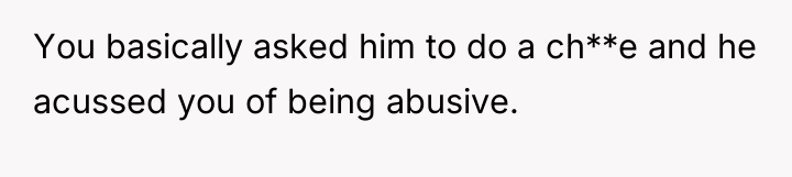 You basically asked him to do a ch**e and he...