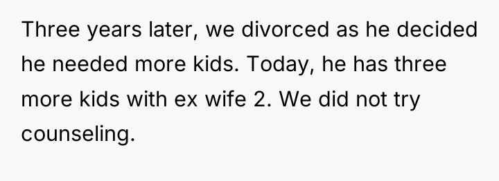Three years later, we divorced as he decided he needed...